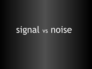 signal  vs  noise 