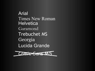 Arial Times New Roman Helvetica Garamond Trebuchet MS Georgia Lucida Grande Comic Sans MS 