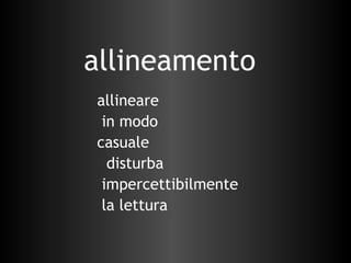 allineamento allineare in modo casuale disturba impercettibilmente la lettura 