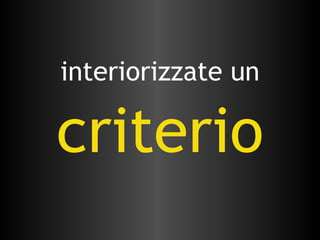 interiorizzate un criterio 