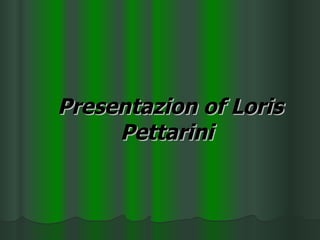 Presentazion of Loris Pettarini   