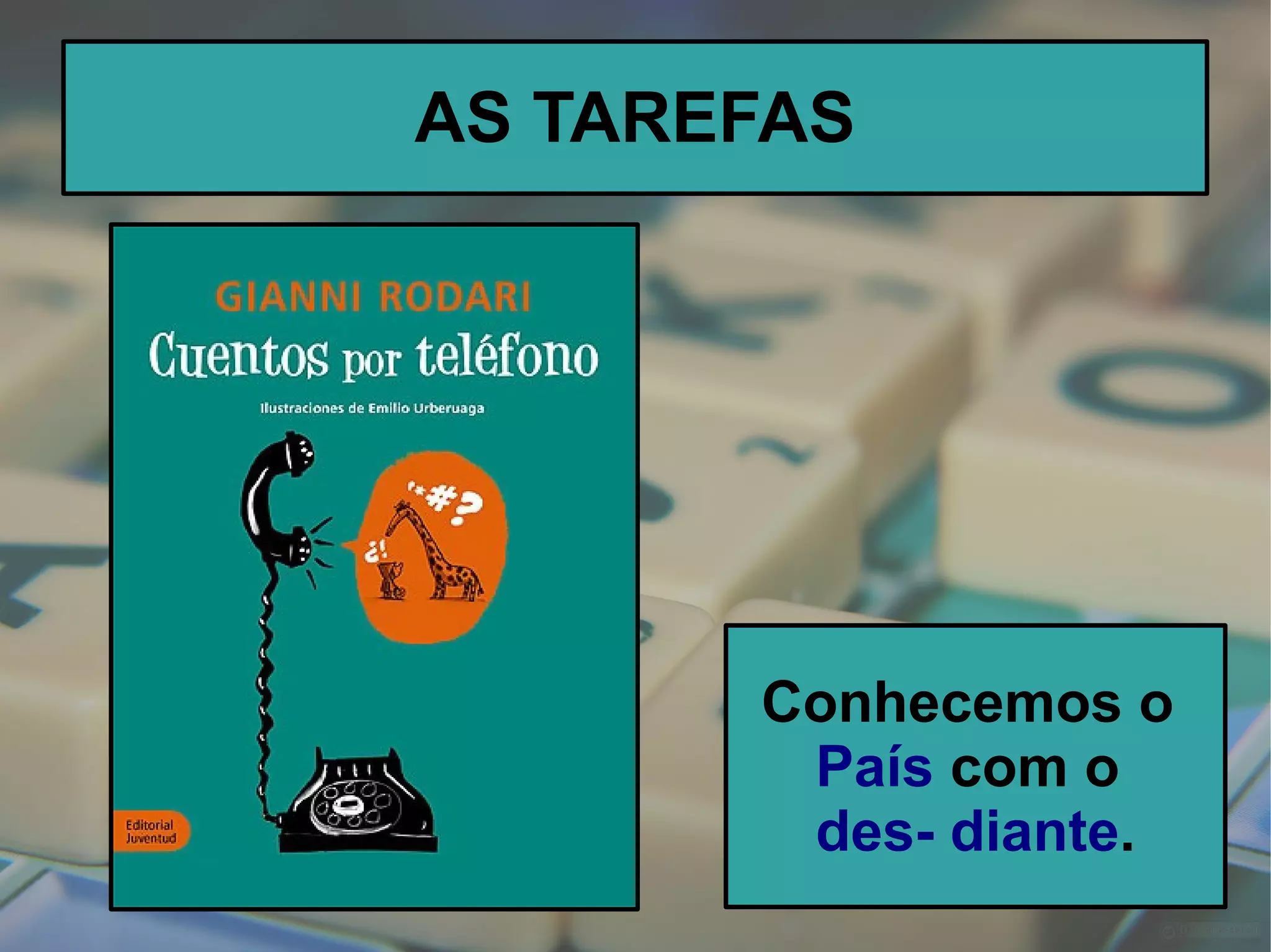 AS TAREFAS
Conhecemos o
País com o
des- diante.
 