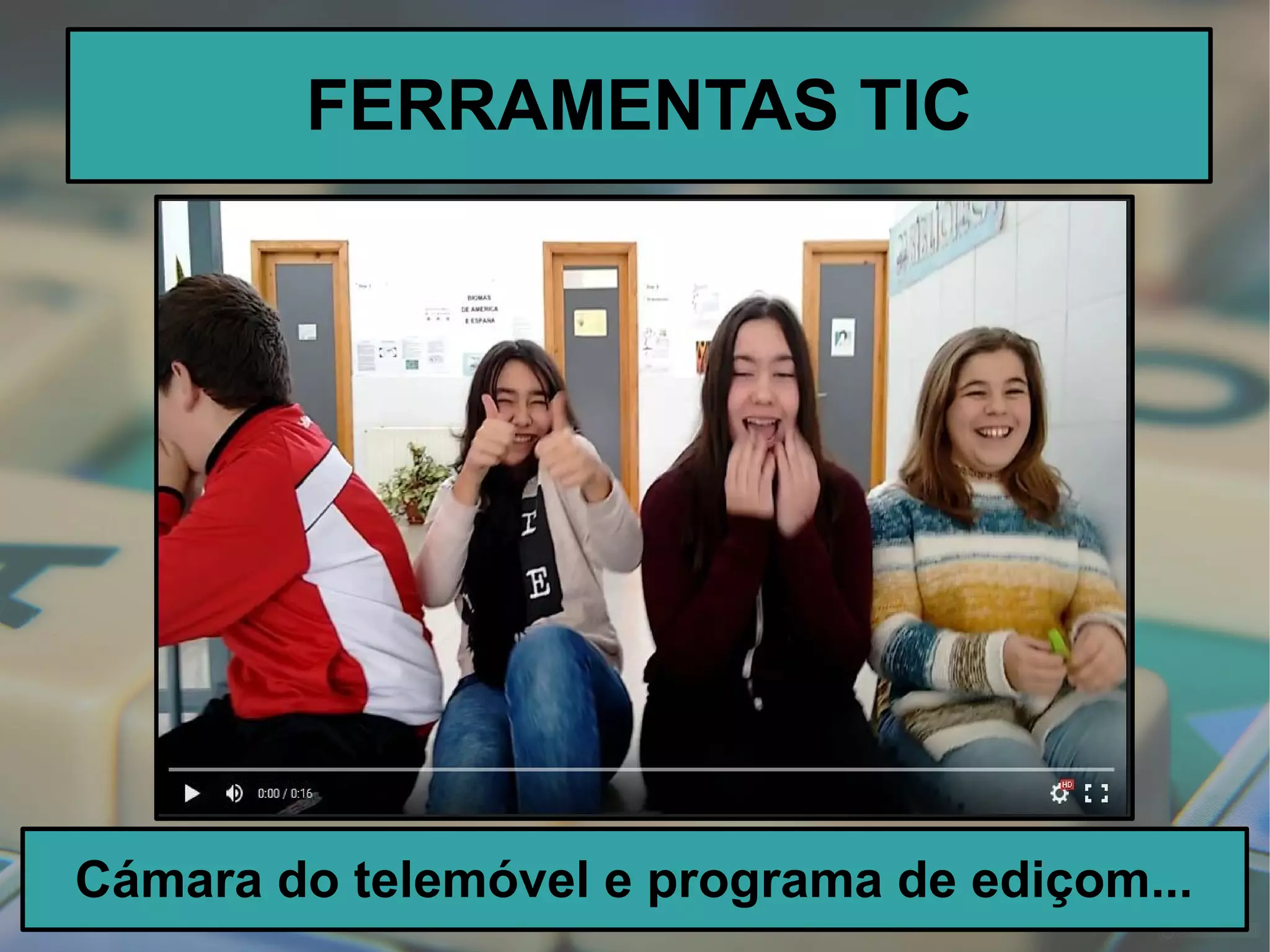FERRAMENTAS TIC
Cámara do telemóvel e programa de ediçom...
 