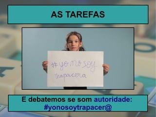 AS TAREFAS
E debatemos se som autoridade:
#yonosoytrapacer@
 