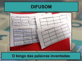 DIFUSOM
O bingo das palavras inventadas
 