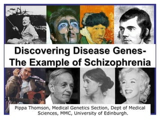 Discovering Disease Genes-  The Example of Schizophrenia   Pippa Thomson,  Medical Genetics Section, Dept of Medical Sciences, MMC, University of Edinburgh. 