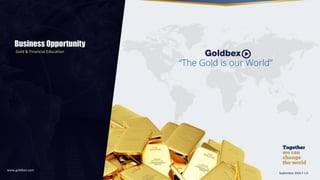 Business Opportunity
Gold & Financial Education
www.goldbex.com
Septiembre 2016 V 1.0
 