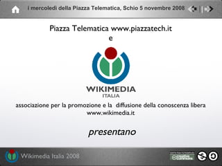presentano associazione per la promozione e la  diffusione della conoscenza libera www.wikimedia.it Piazza Telematica  www.piazzatech.it e 