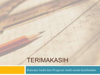 TERIMAKASIH
Rencana Audit dan Program Audit secara keseluruhan
 