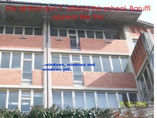 For all that don’t  attend this school, Baruffi appear like this: ..windows, windows and  windows yet.. 