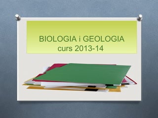 BIOLOGIA i GEOLOGIA
curs 2013-14
 