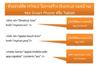 ตัวอย่ำงโค้ด HTML5 ในกำรสร้ำง Shortcut บนหน้ำจอ
            ของ Smart Phone หรือ Tablet
<link rel="Shortcut Icon"         ...