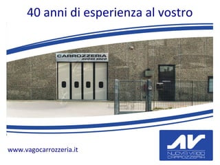 40 anni di esperienza al vostro
servizio
www.vagocarrozzeria.it
 