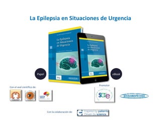 La Epilepsia en Situaciones de Urgencia
Con el aval científico de:
Papel eBook
Con la colaboración de:
Promotor
 
