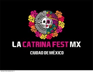 lacatrinafestmx
ciudaddemexico
viernes 24 de octubre de 14
 