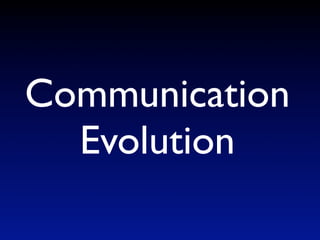 Communication
  Evolution
 