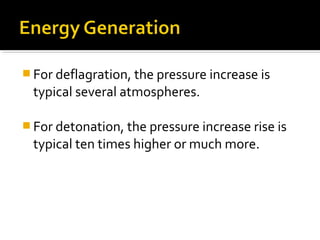  For deflagration, the pressure increase is
typical several atmospheres.
 For detonation, the pressure increase rise is
typical ten times higher or much more.
 