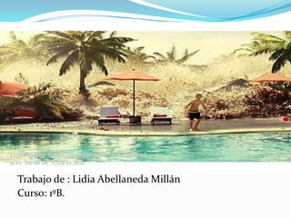 Trabajo de : Lidia Abellaneda Millán
Curso: 1ºB.

 