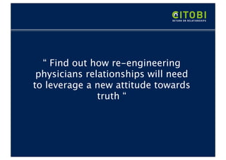 “ Find out how re-engineering
 physicians relationships will need
to leverage a new attitude towards
               truth “
 