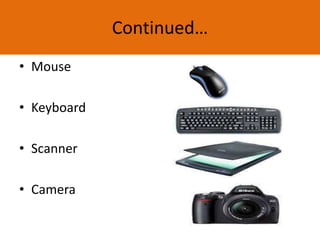 Continued…
• Mouse
• Keyboard
• Scanner
• Camera
 