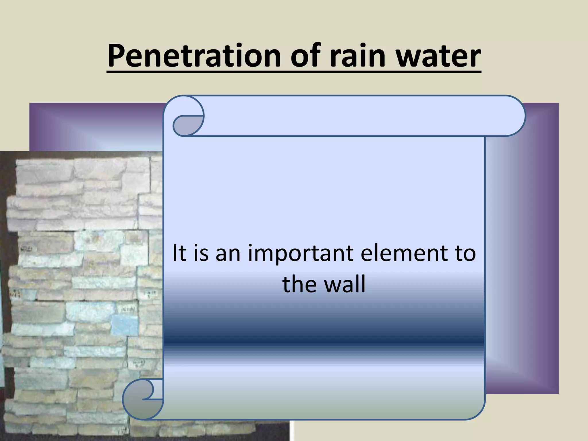 Penetration of rain water
It is an important element to
the wall
 