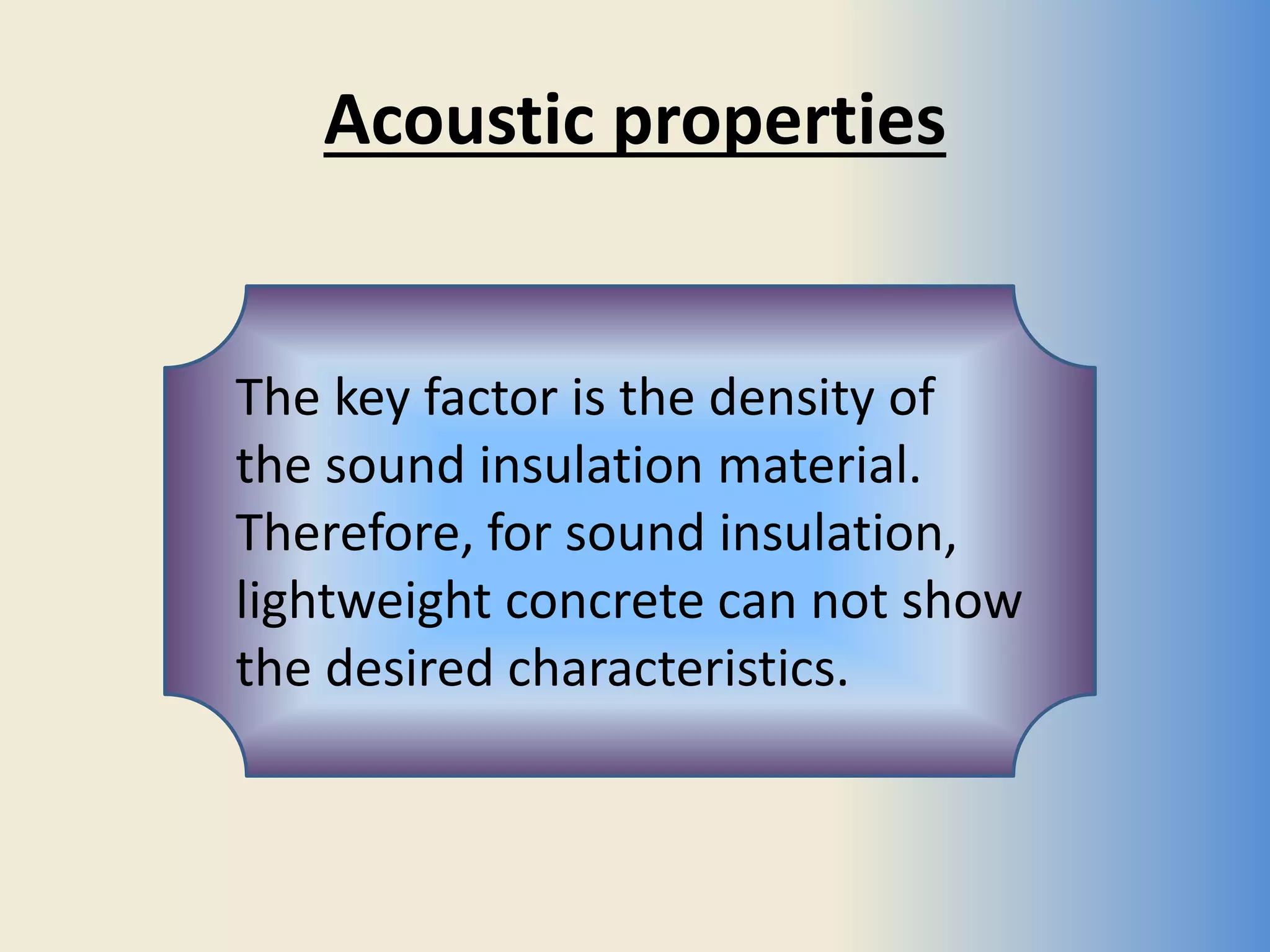 Acoustic properties
The key factor is the density of
the sound insulation material.
Therefore, for sound insulation,
lightweight concrete can not show
the desired characteristics.
 
