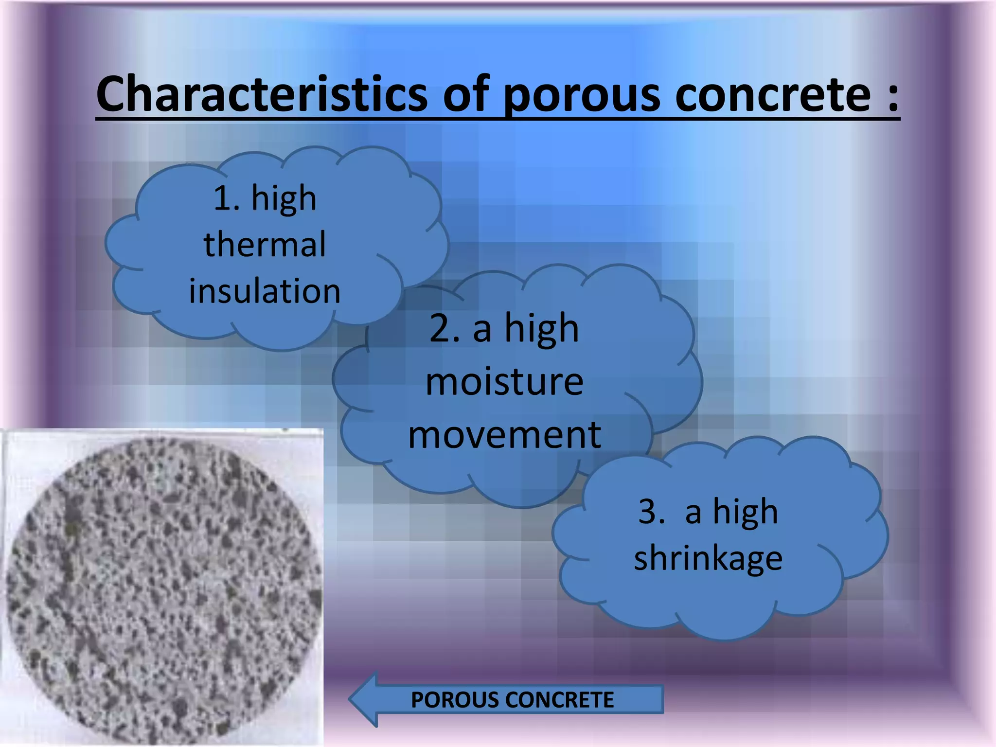 Characteristics of porous concrete :
2. a high
moisture
movement
3. a high
shrinkage
1. high
thermal
insulation
POROUS CONCRETE
 