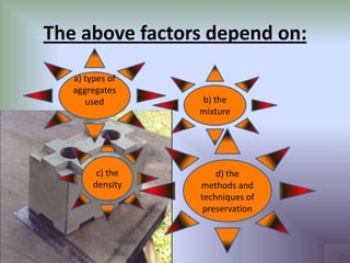 The above factors depend on:
   a) types of
   aggregates
      used        b) the
                  mixture




         c) the       d) the
        density   methods and
                  techniques of
                   preservation
 