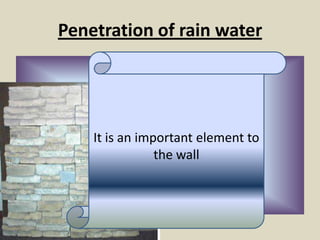 Penetration of rain water




    It is an important element to
                the wall
 