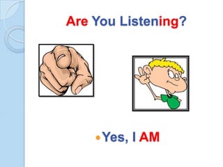 Are You Listening?
Yes,
I AM