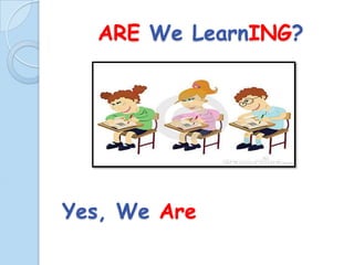 ARE We LearnING?
Yes, We Are