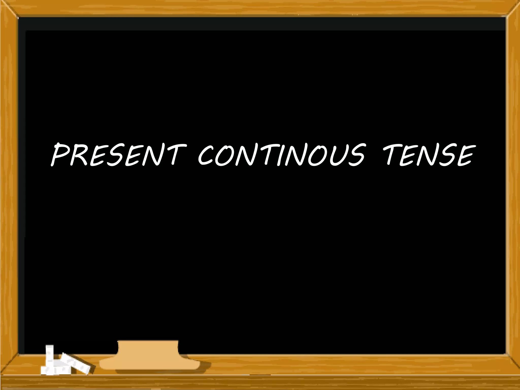 PRESENT CONTINOUS TENSE