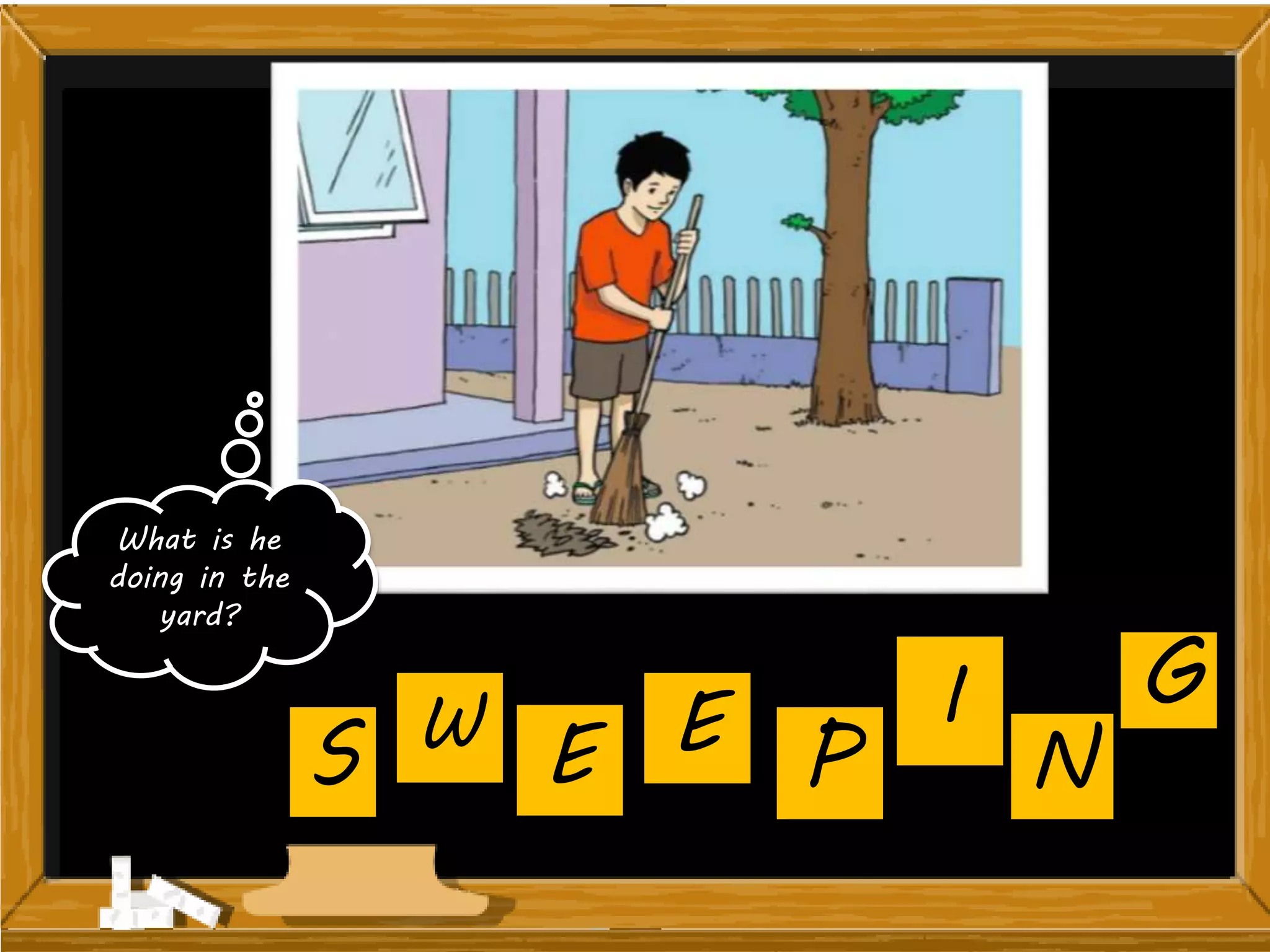 What is he
doing in the
yard?
G
NPEW
S E
I