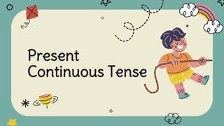 Present
Continuous Tense
 