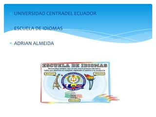 UNIVERSIDAD CENTRADEL ECUADOR

ESCUELA DE IDIOMAS

ADRIAN ALMEIDA
 