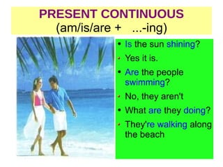 PRESENT CONTINUOUS (am/is/are +  ...-ing) ,[object Object],[object Object],[object Object],[object Object],[object Object],[object Object]