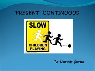 PRESENT CONTINUOUS
By Norelly Serna
 