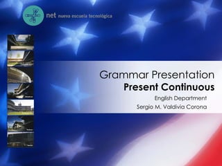 English Department Sergio M. Valdivia Corona Grammar Presentation Present Continuous 