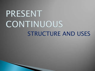 PRESENT CONTINUOUS STRUCTURE AND USES 