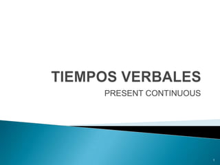 TIEMPOS VERBALES PRESENT CONTINUOUS 1 