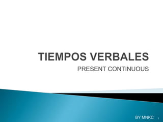 TIEMPOS VERBALES PRESENT CONTINUOUS 1 BY MNKC 