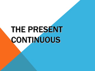 THE PRESENT CONTINUOUS  