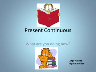 Present Continuous

What are you doing now?


                      Diego Arenas
                      English Teacher
 