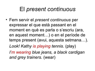 El  present continuous ,[object Object],[object Object],[object Object]