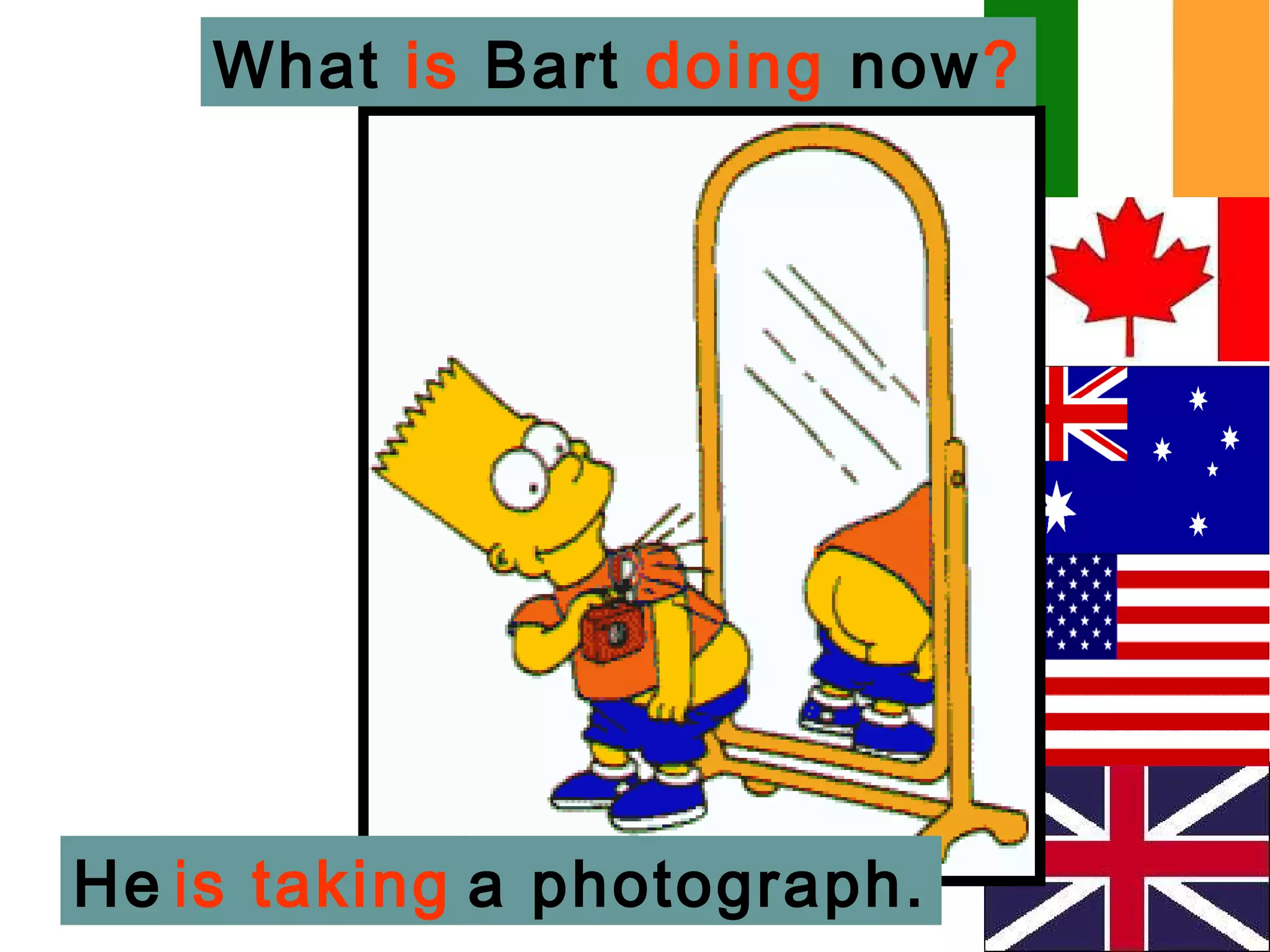 What is Bart doing now?




He is taking a photograph.
 