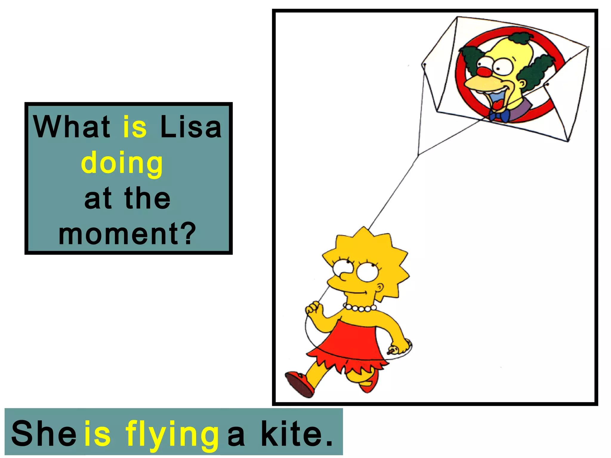 What is Lisa
   doing
   at the
  moment?




She is flying a kite.
 