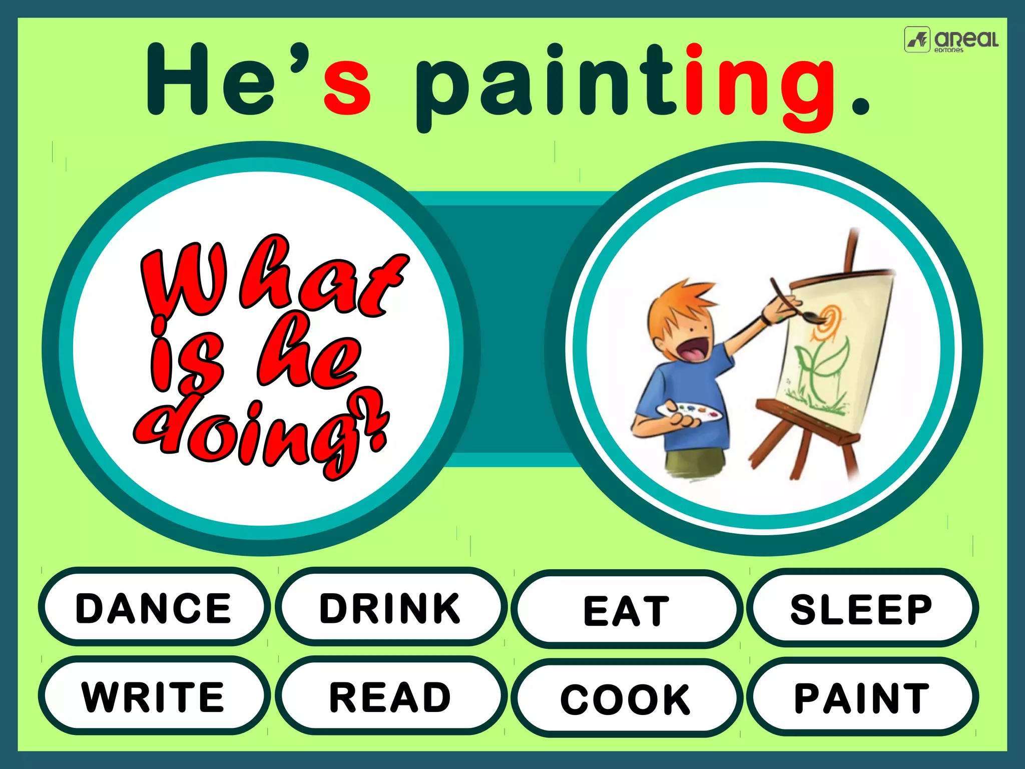 He’s painting.

DANCE

DRINK

EAT

SLEEP

WRITE

READ

COOK

PAINT

 