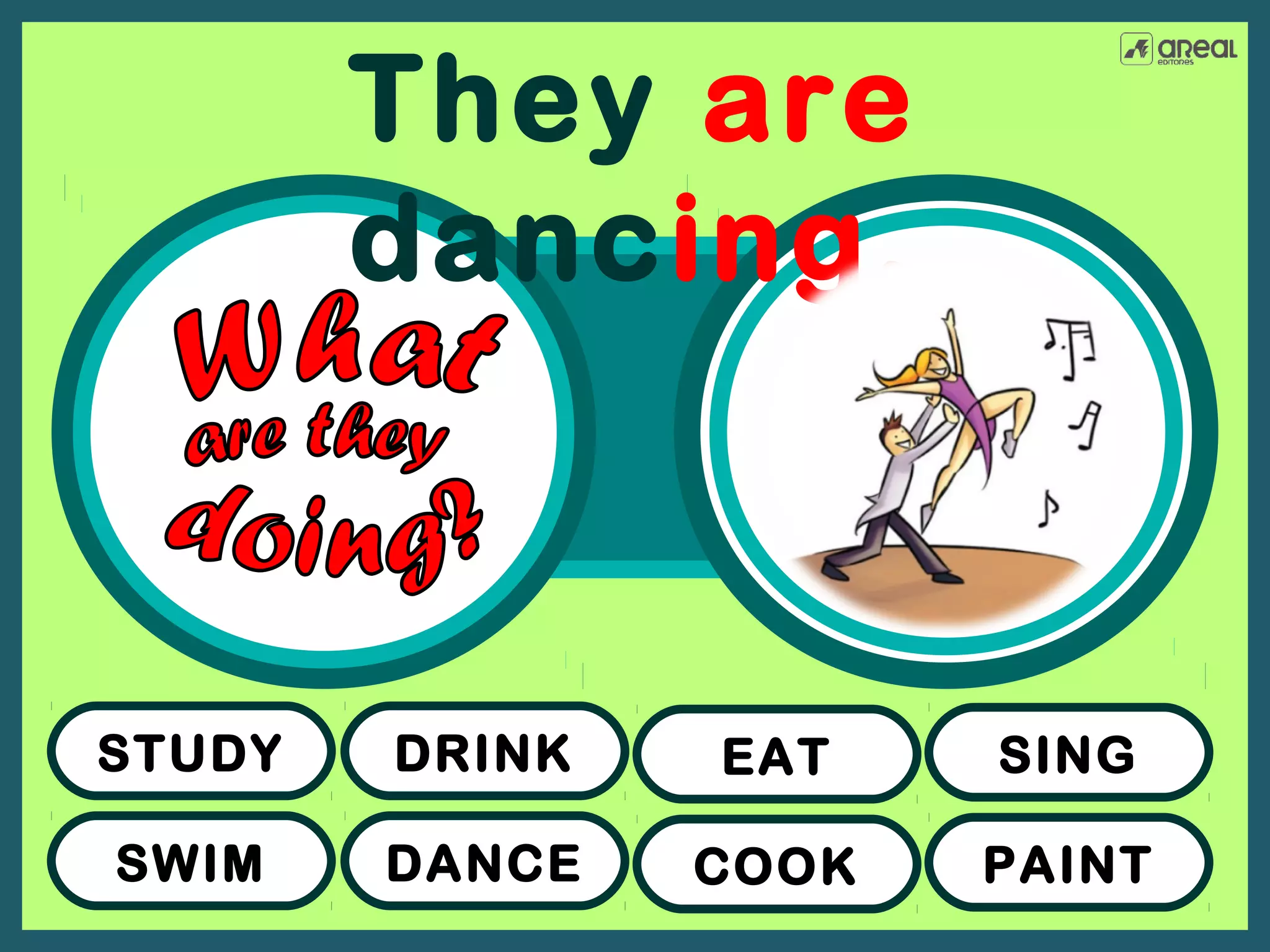 They are
dancing.

STUDY

DRINK

EAT

SING

SWIM

DANCE

COOK

PAINT

 