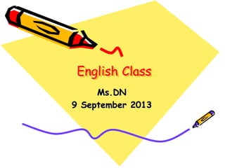 English Class
Ms.DN
9 September 2013
 