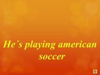 He´s playing american 
soccer 
 